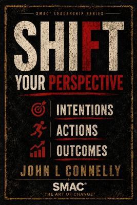 SHIFT Your Perspective: Intentions - Actions - Outcomes - John Connelly - cover