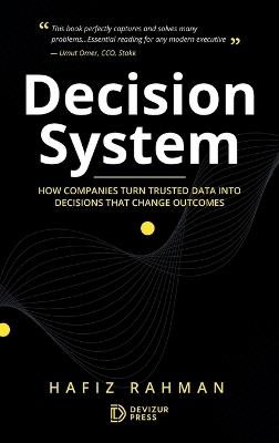 Decision System: How companies turn trusted data into decisions that change outcomes - Rahman - cover