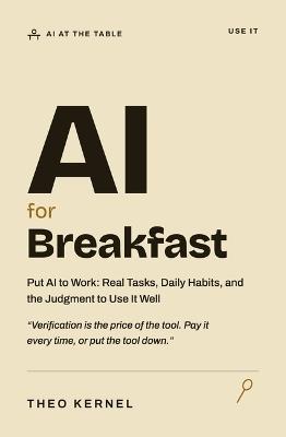 AI for Breakfast: Put AI to Work: Real Tasks, Daily Habits, and the Judgment to Use It Well - Theo Kernel - cover