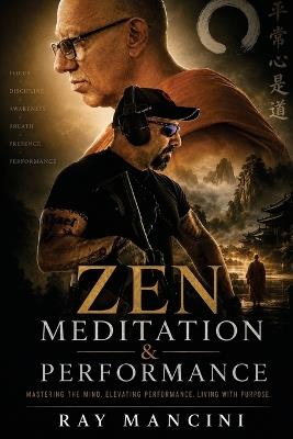 Zen, Meditation and Performance: Mastering the Mind. Elevating Performance. Living with Purpose. - Ray Mancini - cover