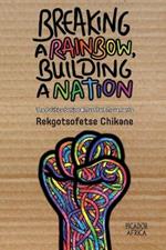 Breaking a rainbow, building a nation: The politics behind #MustFall movements