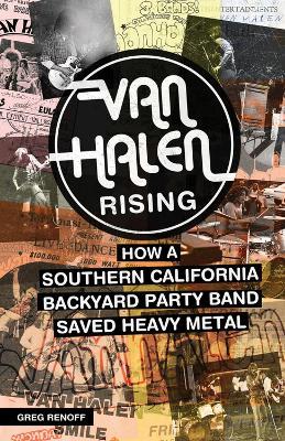 Van Halen Rising: How a Southern California Backyard Party Band Saved Heavy Metal - Greg Renoff - cover