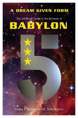 A Dream Given Form: The Unofficial Guide to the Universe of Babylon 5 - Ensley F. Guffey,K. Dale Koontz - cover
