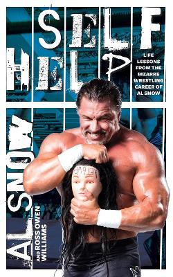 Self Help: Life Lessons from the Bizarre Wrestling Career of Al Snow - Al Snow,Ross Owen Williams - cover