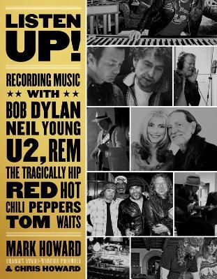 Listen Up!: Recording Music with Bob Dylan, Neil Young, U2, The Tragically Hip, REM, Iggy Pop, Red Hot Chili Peppers, Tom Waits... - Chris Howard,Mark Howard - cover