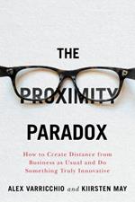 The Proximity Paradox: How to Create Distance From Business As Usual And Do Something Truly Innovative