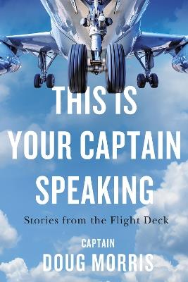 This Is Your Captain Speaking: Stories from the Flight Deck - Doug Morris - cover