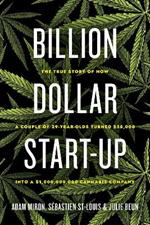 Billion Dollar Start-up: The True Story of How a Couple of 29-Year-Olds Turned $35,000 into a $1,000,000,000 Cannabis Company