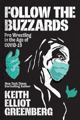 Follow The Buzzards: Pro Wrestling in the Age of COVID-19 - Keith Elliot Greenberg - cover