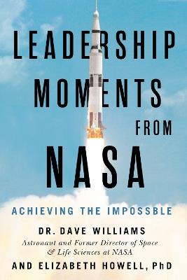 Leadership Moments From NASA: Achieving the Impossible - Dave Williams,Elizabeth Howell - cover