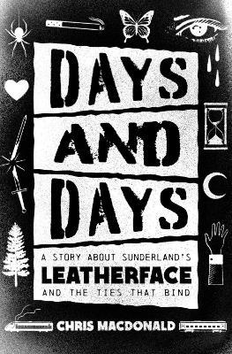 Days and Days: A Story About Sunderland's Leatherface and the Ties That Bind - Chris MacDonald - cover