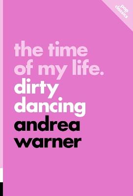 The Time of my Life: Dirty Dancing - Andrea Warner - cover
