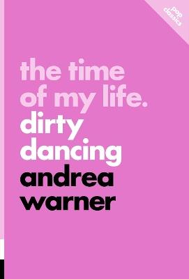 The Time Of My Life: Dirty Dancing - Andrea Warner - cover