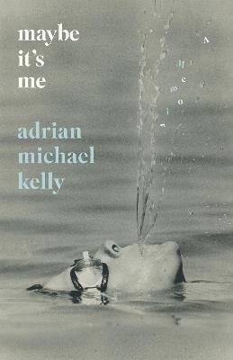 Maybe It's Me: A Memoir - Adrian Michael Kelly - cover