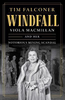 Windfall: Viola MacMillan and Her Notorious Mining Scandal - Tim Falconer - cover