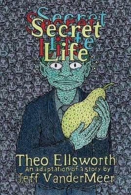 Secret Life - Theo Ellsworth,Jeff VanderMeer - cover