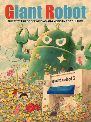 Giant Robot: Thirty Years of Defining Asian American Pop Culture - Eric Nakamura - cover