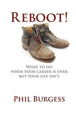 Reboot!: What to Do When Your Career Is Over But Your Life Isn't - Phil Burgess - cover