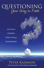 Questioning Your Way to Faith: Learning to Disagree Without Being Disagreeable