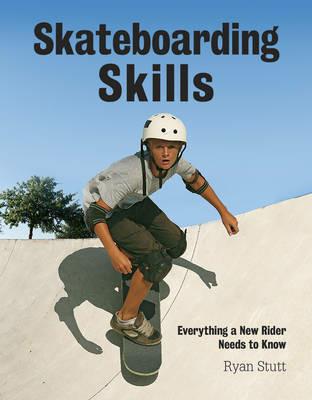 Skateboarding Skills: Everything a New Rider Needs to Know - Ryan Stutt - cover