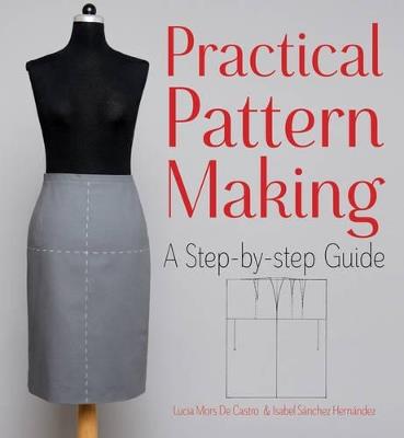 Practical Pattern Making: A Step-by-Step Guide - Isabel Sanchez Hernandez,Lucia Mors de Castro - cover