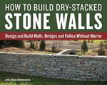 How to Build Dry-Stacked Stone Walls: Design and Build Walls, Bridges and Follies Without Mortar