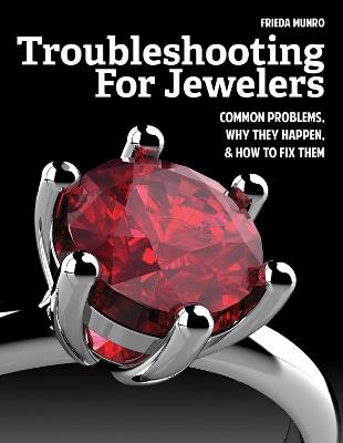 Troubleshooting for Jewelers: Common Problems, Why They Happen and How to Fix Them - Frieda Munro - cover