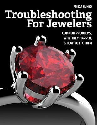 Troubleshooting for Jewelers: Common Problems, Why They Happen and How to Fix Them - Frieda Munro - cover