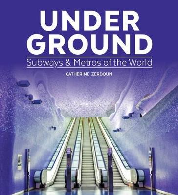 Under Ground: Subways and Metros of the World - Catherine Zerdoun - cover