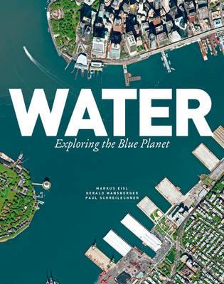 Water: Exploring the Blue Planet - Markus Eisl,Gerald Mansberger,Paul Schreilechner - cover
