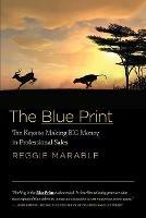 The Blue Print: The Keys to Making BIG Money in Professional Sales - Reggie Marable - cover