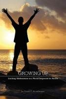 Growing Up: Limiting Adolescence in a World Desperate for Adults - Frank C Strasburger - cover