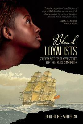 Black Loyalists: Southern Settlers of Nova Scotia's First Free Black Communities - Ruth Holmes Whitehead - cover