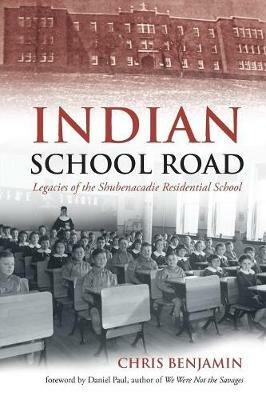 Indian School Road: Legacies of the Shubenacadie Residential School - Chris Benjamin - cover