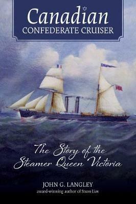 Canadian Confederate Cruiser: The Story of the Steamer Queen Victoria - John G Langley - cover