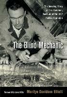 The Blind Mechanic: The Amazing Story of Eric Davidson, Survivor of the 1917 Halifax Explosion - Marilyn Davidson Elliott - cover