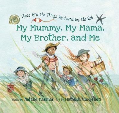 My Mummy, My Mama, My Brother, and Me: These Are the Things We Found By the Sea - Natalie Meisner - cover