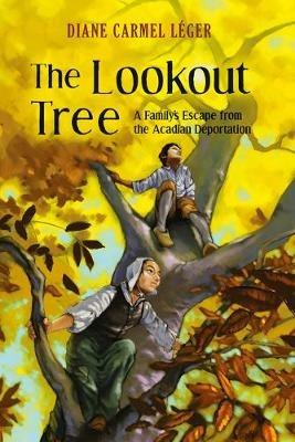 The Lookout Tree: A Family's Escape from the Acadian Deportation - Diane Carmel Leger - cover