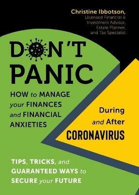 Don't Panic: How to Manage your Finances-and Financial Anxieties-During and After Coronavirus: Tips, tricks, and guaranteed ways to secure your future - Christine Ibbotson - cover