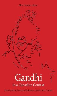 Gandhi in a Canadian Context: Relationships Between Mahatma Gandhi and Canada - cover