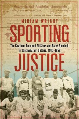 Sporting Justice: The Chatham Coloured All Stars and Black Baseball in Southwestern Ontario, 1915-1958 - Miriam Wright - cover