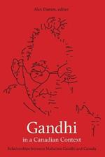 Gandhi in a Canadian Context: Relationships Between Mahatma Gandhi and Canada