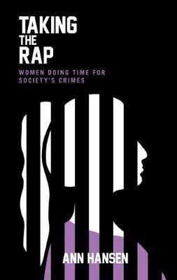 Taking the Rap: Women Doing Time for Society’s Crimes - Ann Hansen - cover