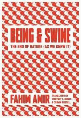 Being and Swine: The End of Nature (As We Knew It) - Fahim Amir - cover