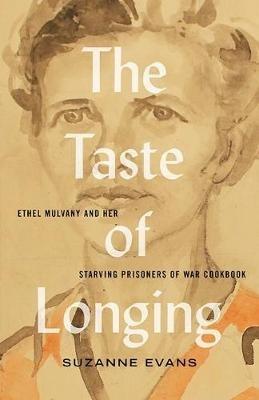 The Taste of Longing: Ethel Mulvany and her Starving Prisoners of War Cookbook - Suzanne Evans - cover
