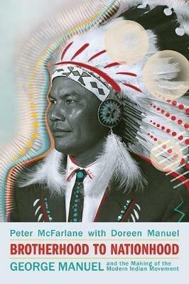 Brotherhood to Nationhood: George Manuel and the Making of the Modern Indian Movement - Peter McFarlane,Doreen Manuel - cover