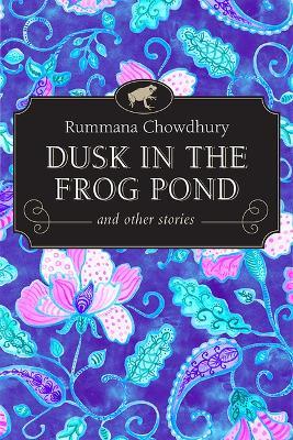 Dusk in the Frog Pond and Other Stories - Rummana Chowdhury - cover