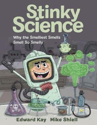 Stinky Science: Why the Smelliest Smells Smell So Smelly - Edward Kay - cover