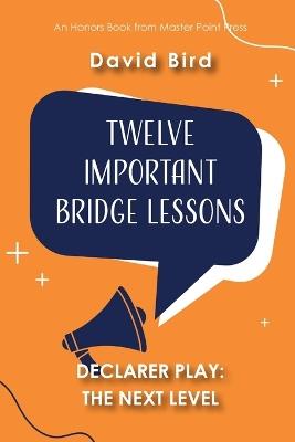Twelve Important Bridge Lessons on Declarer Play - The Next Level - David Bird - cover