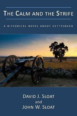The Calm and the Strife: A Historical Novel about Gettysburg - David J Sloat,John W Sloat - cover